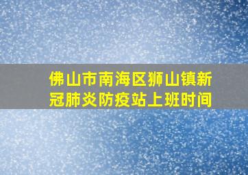 佛山市南海区狮山镇新冠肺炎防疫站上班时间