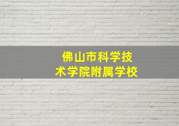 佛山市科学技术学院附属学校