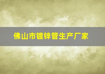 佛山市镀锌管生产厂家