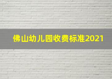 佛山幼儿园收费标准2021