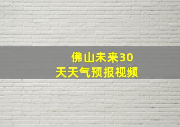 佛山未来30天天气预报视频