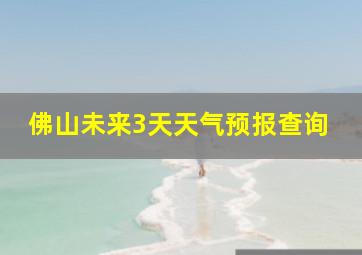 佛山未来3天天气预报查询