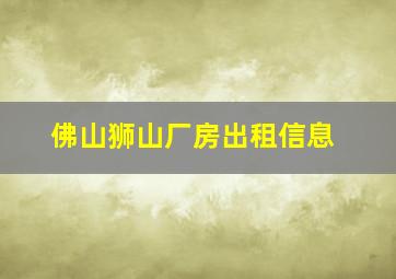 佛山狮山厂房出租信息