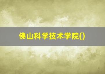 佛山科学技术学院()