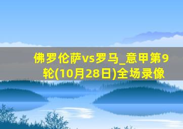 佛罗伦萨vs罗马_意甲第9轮(10月28日)全场录像