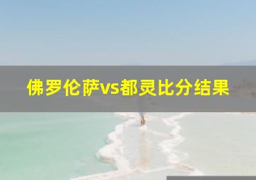 佛罗伦萨vs都灵比分结果