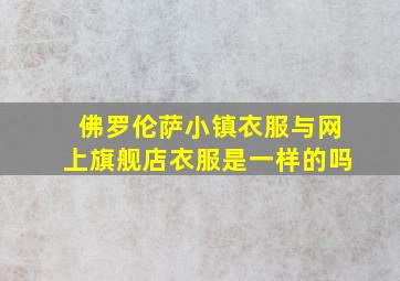 佛罗伦萨小镇衣服与网上旗舰店衣服是一样的吗