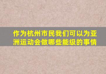 作为杭州市民我们可以为亚洲运动会做哪些能级的事情