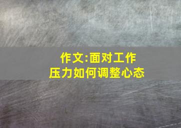 作文:面对工作压力如何调整心态