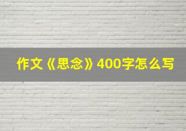 作文《思念》400字怎么写