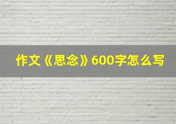 作文《思念》600字怎么写