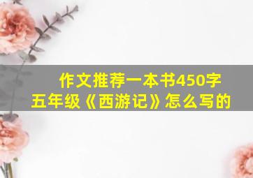 作文推荐一本书450字五年级《西游记》怎么写的