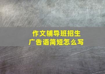 作文辅导班招生广告语简短怎么写