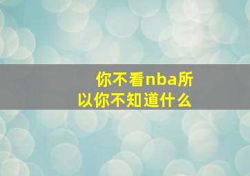 你不看nba所以你不知道什么