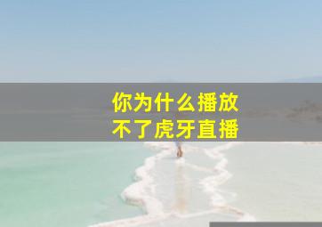 你为什么播放不了虎牙直播