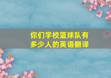 你们学校篮球队有多少人的英语翻译