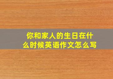 你和家人的生日在什么时候英语作文怎么写