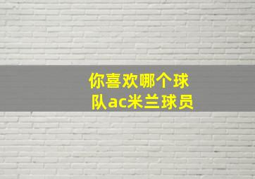 你喜欢哪个球队ac米兰球员