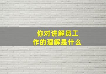 你对讲解员工作的理解是什么