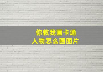 你教我画卡通人物怎么画图片