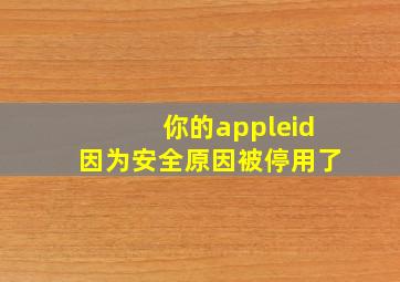 你的appleid因为安全原因被停用了