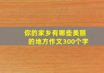 你的家乡有哪些美丽的地方作文300个字