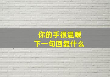 你的手很温暖下一句回复什么