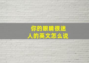 你的眼睛很迷人的英文怎么说