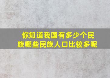 你知道我国有多少个民族哪些民族人口比较多呢