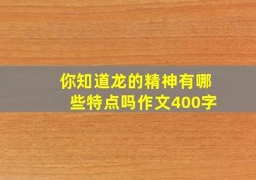 你知道龙的精神有哪些特点吗作文400字