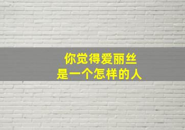 你觉得爱丽丝是一个怎样的人