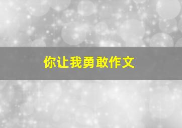 你让我勇敢作文