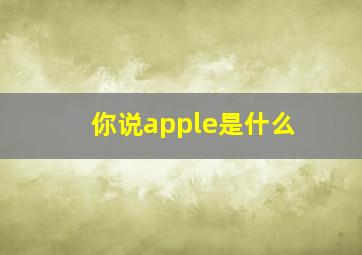 你说apple是什么