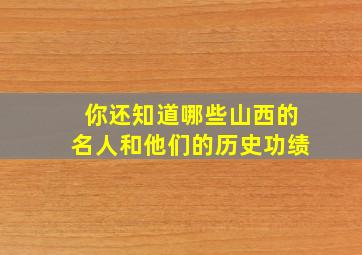 你还知道哪些山西的名人和他们的历史功绩