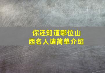 你还知道哪位山西名人请简单介绍