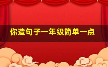 你造句子一年级简单一点