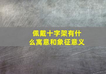 佩戴十字架有什么寓意和象征意义