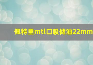 佩特里mtl口吸储油22mm