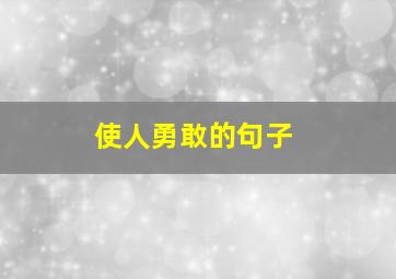 使人勇敢的句子