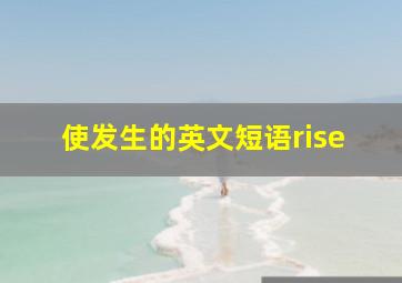 使发生的英文短语rise