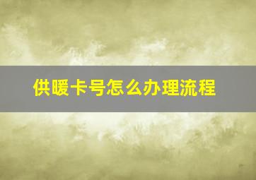 供暖卡号怎么办理流程