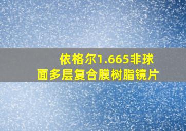 依格尔1.665非球面多层复合膜树脂镜片