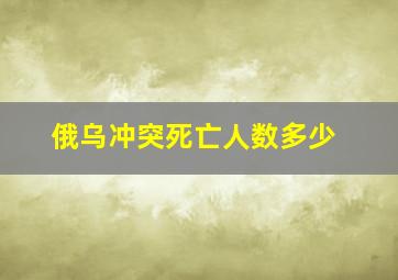 俄乌冲突死亡人数多少