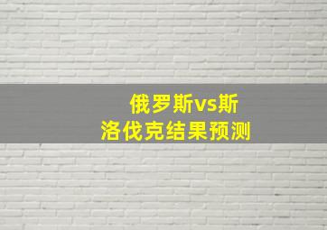 俄罗斯vs斯洛伐克结果预测