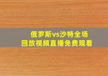 俄罗斯vs沙特全场回放视频直播免费观看