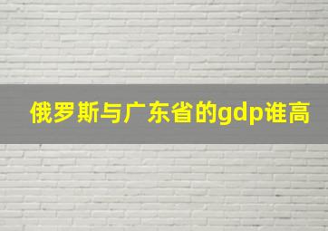 俄罗斯与广东省的gdp谁高