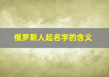 俄罗斯人起名字的含义