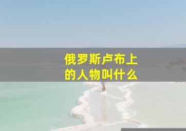 俄罗斯卢布上的人物叫什么