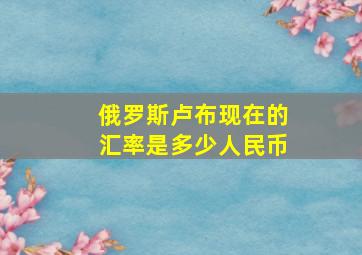 俄罗斯卢布现在的汇率是多少人民币