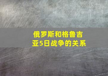 俄罗斯和格鲁吉亚5日战争的关系